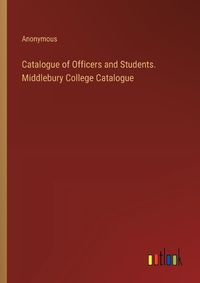 Cover image for Catalogue of Officers and Students. Middlebury College Catalogue