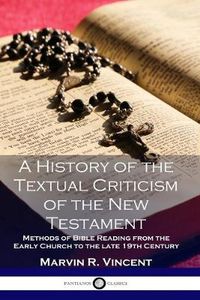 Cover image for A History of the Textual Criticism of the New Testament: Methods of Bible Reading from the Early Church to the late 19 th Century