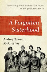 Cover image for A Forgotten Sisterhood: Pioneering Black Women Educators and Activists in the Jim Crow South