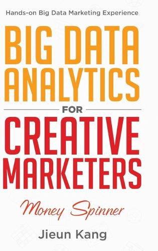 Cover image for Big Data Analytics for Creative Marketers: Money Spinner