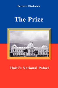 Cover image for The Prize: Haiti's National Palace