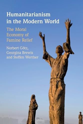 Cover image for Humanitarianism in the Modern World: The Moral Economy of Famine Relief