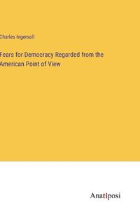 Cover image for Fears for Democracy Regarded from the American Point of View