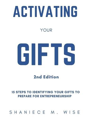 Cover image for Activating Your Gifts 2nd Edition: 15 Steps To Identifying Your Gifts To Prepare for Entrepreneurship