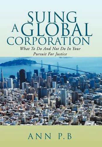 Cover image for Suing a Global Corporation: What to Do and Not Do in Your Pursuit for Justice