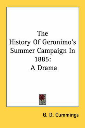 Cover image for The History of Geronimo's Summer Campaign in 1885: A Drama