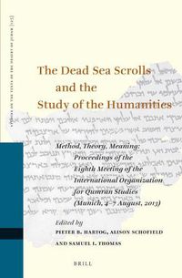 Cover image for The Dead Sea Scrolls and the Study of the Humanities: Method, Theory, Meaning: Proceedings of the Eighth Meeting of the International Organization for Qumran Studies (Munich, 4-7 August, 2013)