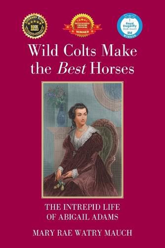 Cover image for Wild Colts Make the Best Horses: The Intrepid Life of Abigail Adams