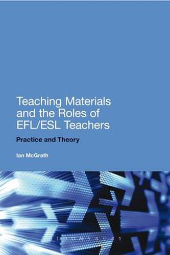 Cover image for Teaching Materials and the Roles of EFL/ESL Teachers: Practice and Theory