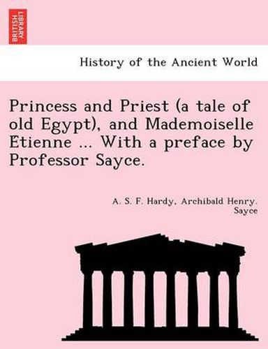 Cover image for Princess and Priest (a Tale of Old Egypt), and Mademoiselle E Tienne ... with a Preface by Professor Sayce.