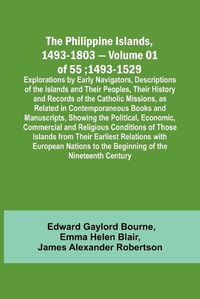 Cover image for The Philippine Islands, 1493-1803 - Volume 01 of 55; 1493-1529; Explorations by Early Navigators, Descriptions of the Islands and Their Peoples, Their History and Records of the Catholic Missions, as Related in Contemporaneous Books and Manuscripts, Showing th