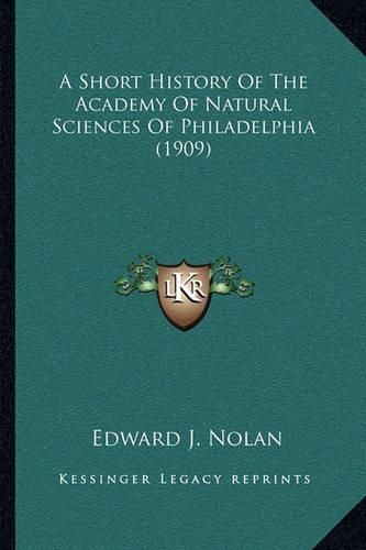 Cover image for A Short History of the Academy of Natural Sciences of Philadelphia (1909)