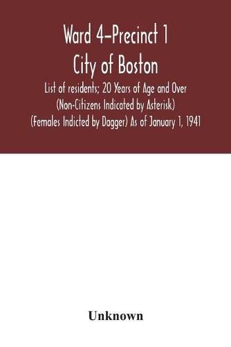 Cover image for Ward 4-Precinct 1; City of Boston; List of residents; 20 Years of Age and Over (Non-Citizens Indicated by Asterisk) (Females Indicted by Dagger) As of January 1, 1941