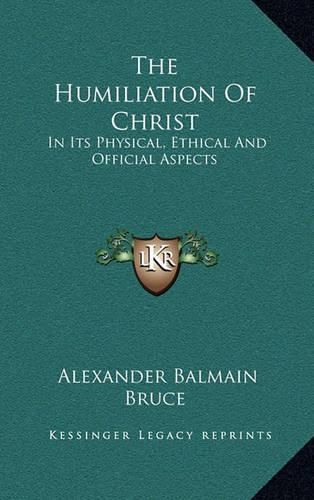 The Humiliation of Christ: In Its Physical, Ethical and Official Aspects