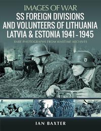 Cover image for SS Foreign Divisions & Volunteers of Lithuania, Latvia and Estonia, 1941 1945: Rare Photographs from Wartime Archives