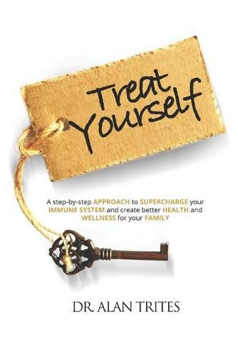 Cover image for Treat Yourself: A Step-By-Step Approach to Supercharge Your Immune System and Create and Create Better Health and Wellness for Your Family