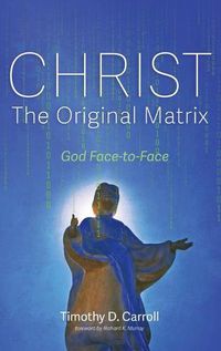 Cover image for Christ--The Original Matrix: God Face-To-Face