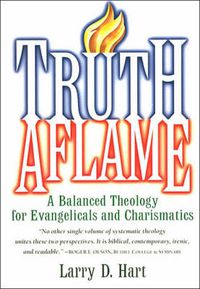 Cover image for Truth Aflame: A Balanced Theology for Evangelicals and Charismatics