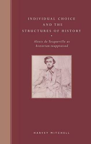 Cover image for Individual Choice and the Structures of History: Alexis de Tocqueville as Historian Reappraised