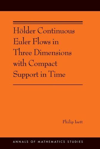 Cover image for Hoelder Continuous Euler Flows in Three Dimensions with Compact Support in Time: (AMS-196)