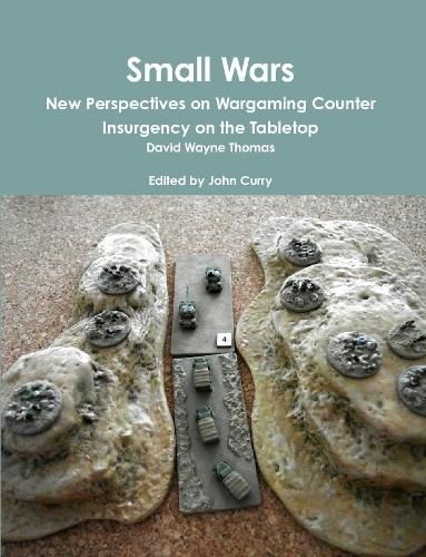 Small Wars New Perspectives on Wargaming Counter Insurgency on the Tabletop