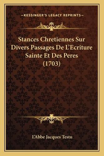 Cover image for Stances Chretiennes Sur Divers Passages de L'Ecriture Sainte Et Des Peres (1703)