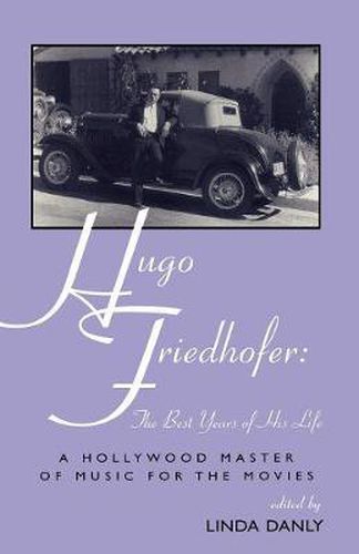 Cover image for Hugo Friedhofer: The Best Years of His Life: A Hollywood Master of Music for the Movies