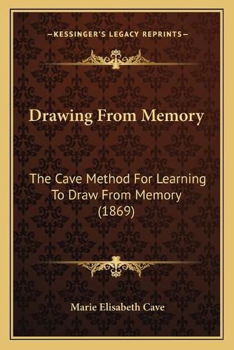 Drawing from Memory: The Cave Method for Learning to Draw from Memory (1869)