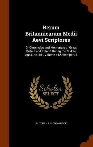 Cover image for Rerum Britannicarum Medii Aevi Scriptores: Or Chronicles and Memorials of Great Britain and Ireland During the Middle Ages. No. 01-, Volume 44, Part 3