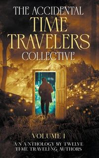 Cover image for The Accidental Time Travelers Collective, Volume One