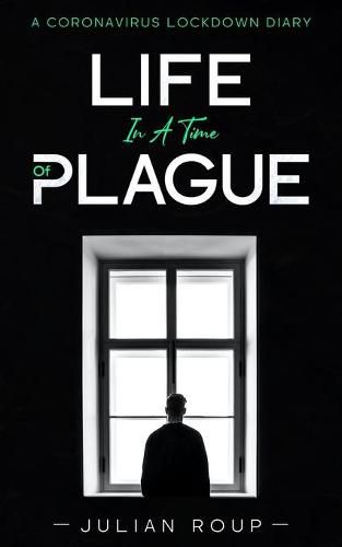 Cover image for Life in a Time of Plague: A Coronavirus Lockdown Diary