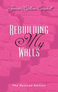 Cover image for Rebuilding My Walls: The Revised Edition