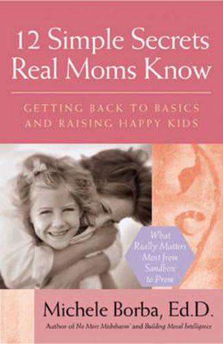 12 Simple Secrets Real Moms Know: Getting Back to Basics and Raising Happy Kids