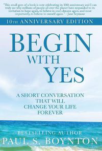 Cover image for Begin with Yes: 10th Anniversary Edition