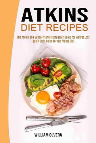 Cover image for Atkins Diet Recipes: The Atkins and Vegan-friendly Ketogenic Guide for Weight Loss (Quick Start Guide for the Atkins Diet)