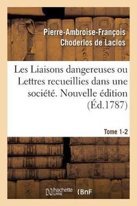 Cover image for Les Liaisons Dangereuses Ou Lettres Recueillies Dans Une Societe. Tome 1-2: Et Publiees Pour l'Instruction de Quelques Autres. Nouvelle Edition