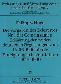 Cover image for Die Vorgaben Des Eckwertes NR. 1 Der Gemeinsamen Erklaerung Der Beiden Deutschen Regierungen Vom 15.06.1990 Fuer Die Enteignungen in Den Jahren 1945-1949: Die Gestaltung Der Gesamtdeutschen Eigentumsordnung Durch Ein Informelles Regierungsabkommen