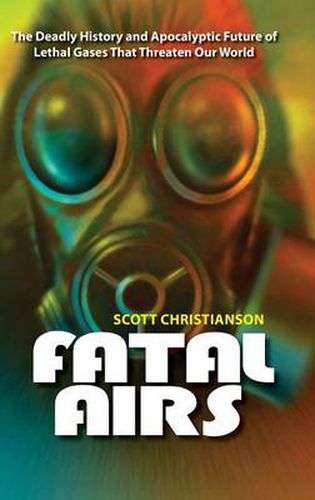 Cover image for Fatal Airs: The Deadly History and Apocalyptic Future of Lethal Gases That Threaten Our World