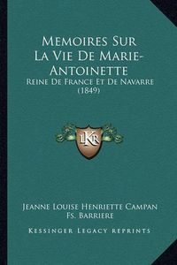 Cover image for Memoires Sur La Vie de Marie-Antoinette: Reine de France Et de Navarre (1849)