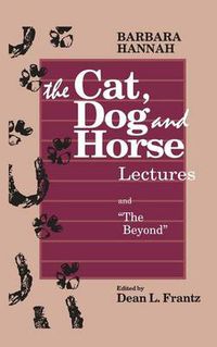 Cover image for The Cat, Dog and Horse Lectures, and The Beyond: Toward the Development of Human Conscious