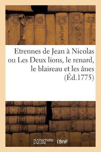 Etrennes de Jean A Nicolas Ou Les Deux Lions, Le Renard, Le Blaireau Et Les Anes