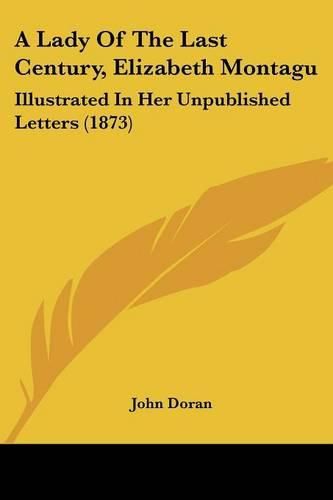 A Lady of the Last Century, Elizabeth Montagu: Illustrated in Her Unpublished Letters (1873)