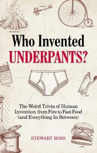 Cover image for Who Invented Underpants?: The Weird Trivia of Human Invention from Fire to Fast Food (and Everything In Between