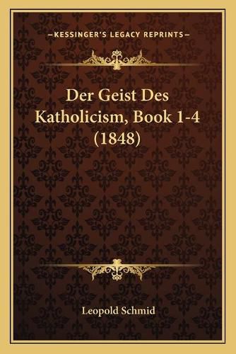 Cover image for Der Geist Des Katholicism, Book 1-4 (1848)