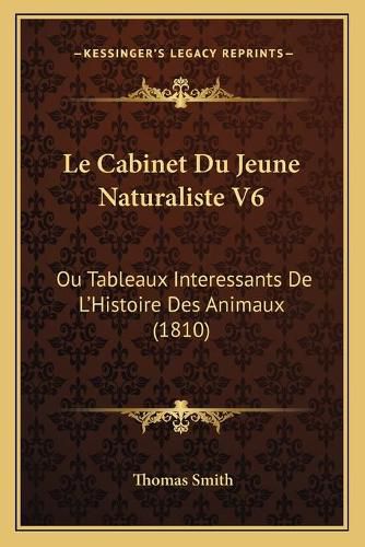 Cover image for Le Cabinet Du Jeune Naturaliste V6: Ou Tableaux Interessants de L'Histoire Des Animaux (1810)