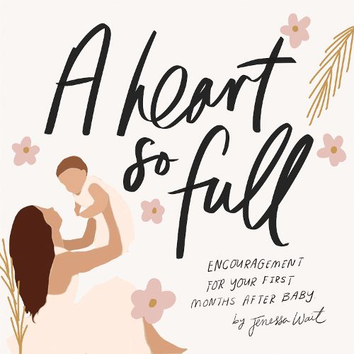 Cover image for Heart So Full, A: Encouragement And Prayers For Your First Months After Baby