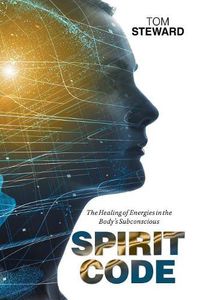 Cover image for Spirit Code: The Healing of Energies in the Body's Subconscious