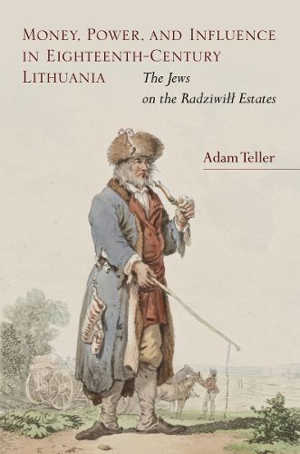 Cover image for Money, Power, and Influence in Eighteenth-Century Lithuania: The Jews on the Radziwill Estates
