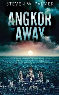 Cover image for Angkor Away: A Riveting Thriller Set In Southeast Asia