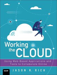 Cover image for Working in the Cloud: Using Web-Based Applications and Tools to Collaborate Online